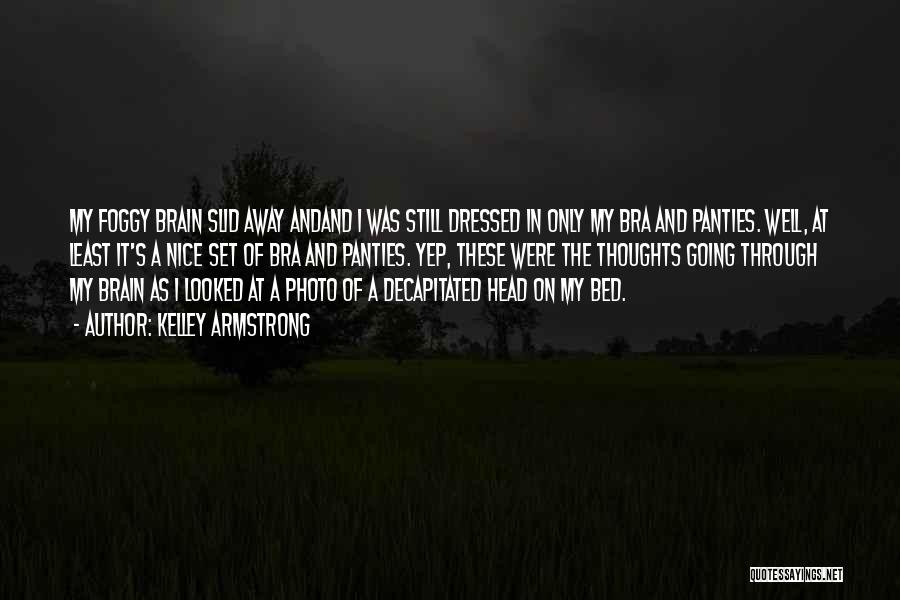 Kelley Armstrong Quotes: My Foggy Brain Slid Away Andand I Was Still Dressed In Only My Bra And Panties. Well, At Least It's