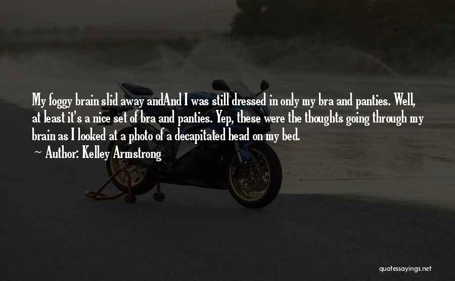 Kelley Armstrong Quotes: My Foggy Brain Slid Away Andand I Was Still Dressed In Only My Bra And Panties. Well, At Least It's