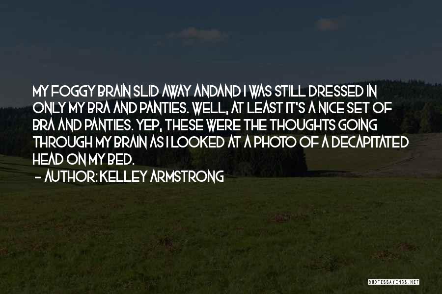 Kelley Armstrong Quotes: My Foggy Brain Slid Away Andand I Was Still Dressed In Only My Bra And Panties. Well, At Least It's