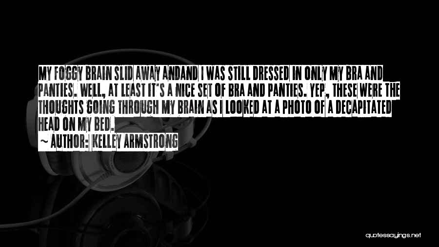Kelley Armstrong Quotes: My Foggy Brain Slid Away Andand I Was Still Dressed In Only My Bra And Panties. Well, At Least It's