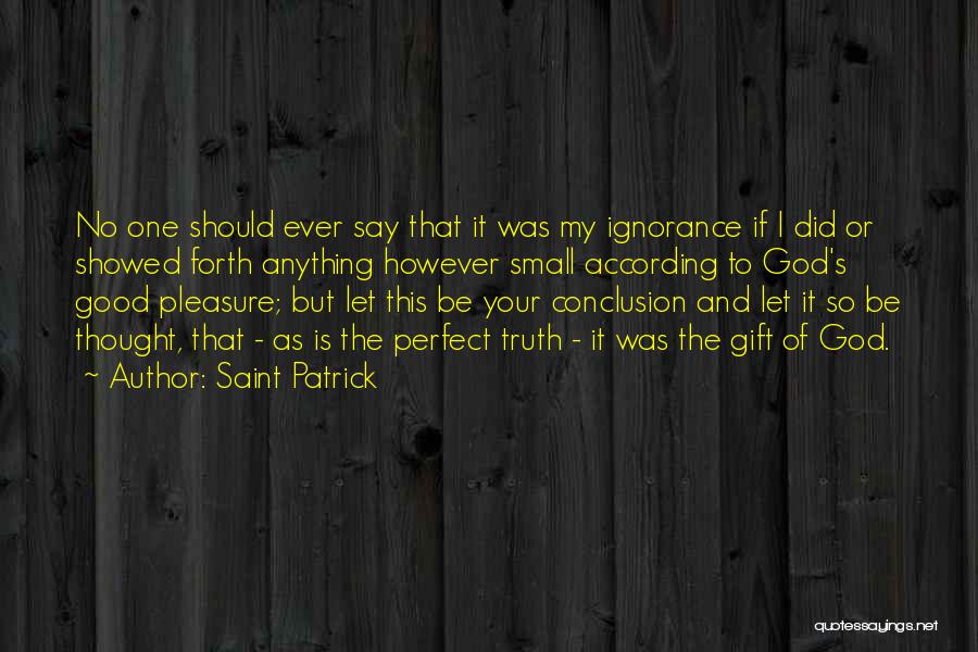 Saint Patrick Quotes: No One Should Ever Say That It Was My Ignorance If I Did Or Showed Forth Anything However Small According