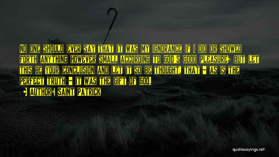 Saint Patrick Quotes: No One Should Ever Say That It Was My Ignorance If I Did Or Showed Forth Anything However Small According