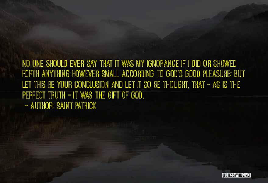 Saint Patrick Quotes: No One Should Ever Say That It Was My Ignorance If I Did Or Showed Forth Anything However Small According