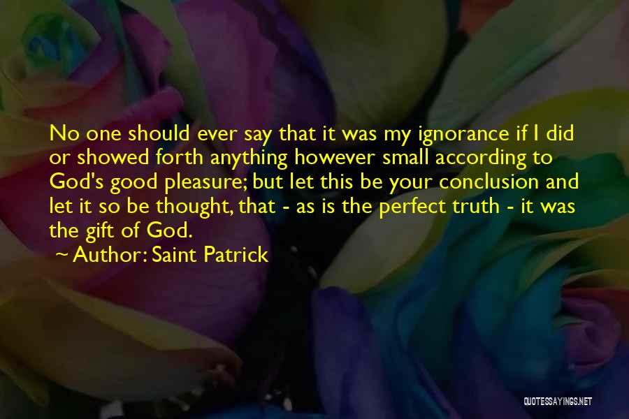 Saint Patrick Quotes: No One Should Ever Say That It Was My Ignorance If I Did Or Showed Forth Anything However Small According