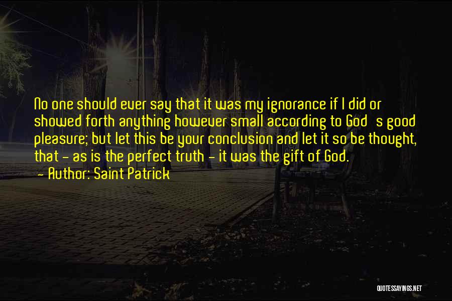 Saint Patrick Quotes: No One Should Ever Say That It Was My Ignorance If I Did Or Showed Forth Anything However Small According