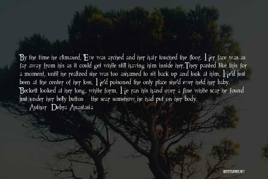 Debra Anastasia Quotes: By The Time He Climaxed, Eve Was Arched And Her Hair Touched The Floor. Her Face Was As Far Away