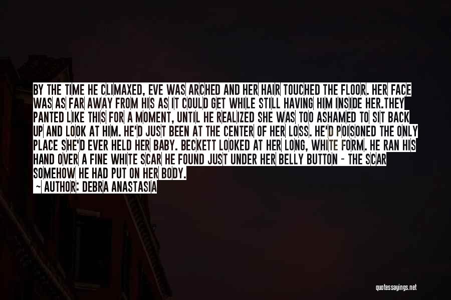 Debra Anastasia Quotes: By The Time He Climaxed, Eve Was Arched And Her Hair Touched The Floor. Her Face Was As Far Away