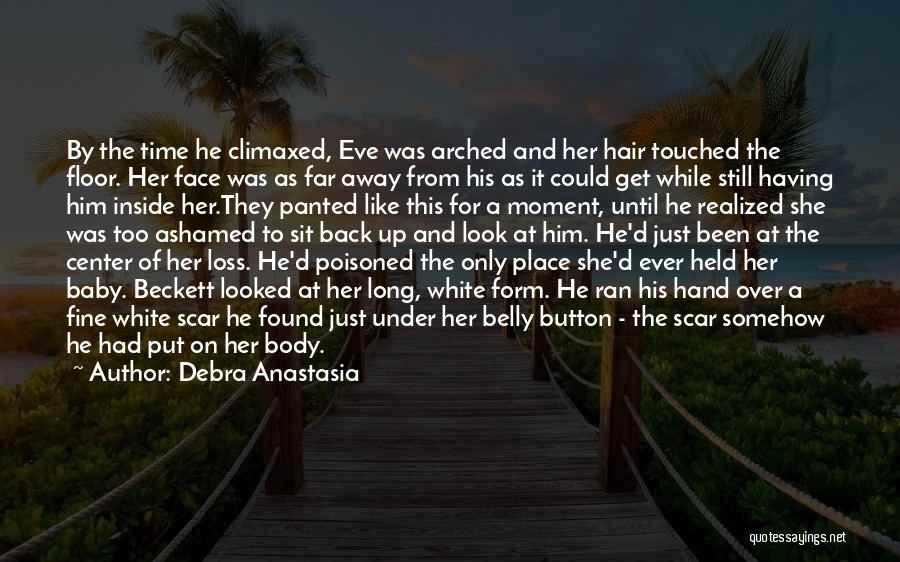 Debra Anastasia Quotes: By The Time He Climaxed, Eve Was Arched And Her Hair Touched The Floor. Her Face Was As Far Away