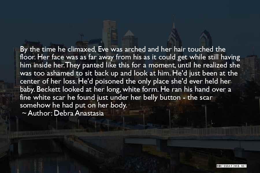 Debra Anastasia Quotes: By The Time He Climaxed, Eve Was Arched And Her Hair Touched The Floor. Her Face Was As Far Away