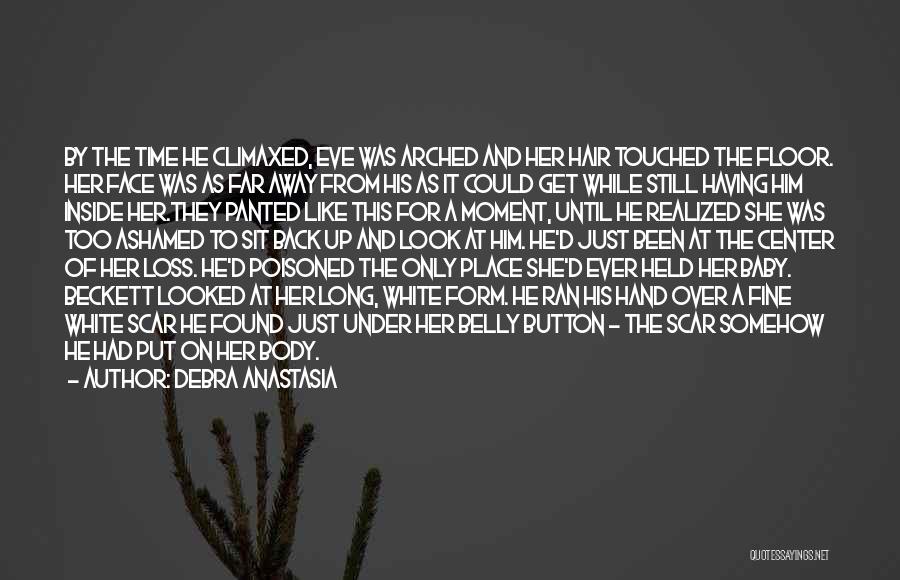 Debra Anastasia Quotes: By The Time He Climaxed, Eve Was Arched And Her Hair Touched The Floor. Her Face Was As Far Away