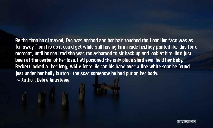 Debra Anastasia Quotes: By The Time He Climaxed, Eve Was Arched And Her Hair Touched The Floor. Her Face Was As Far Away