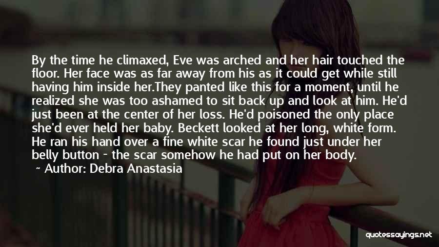 Debra Anastasia Quotes: By The Time He Climaxed, Eve Was Arched And Her Hair Touched The Floor. Her Face Was As Far Away