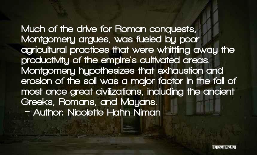 Nicolette Hahn Niman Quotes: Much Of The Drive For Roman Conquests, Montgomery Argues, Was Fueled By Poor Agricultural Practices That Were Whittling Away The