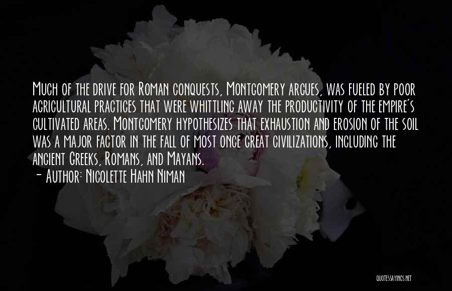 Nicolette Hahn Niman Quotes: Much Of The Drive For Roman Conquests, Montgomery Argues, Was Fueled By Poor Agricultural Practices That Were Whittling Away The