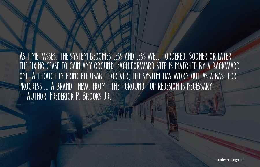 Frederick P. Brooks Jr. Quotes: As Time Passes, The System Becomes Less And Less Well-ordered. Sooner Or Later The Fixing Cease To Gain Any Ground.