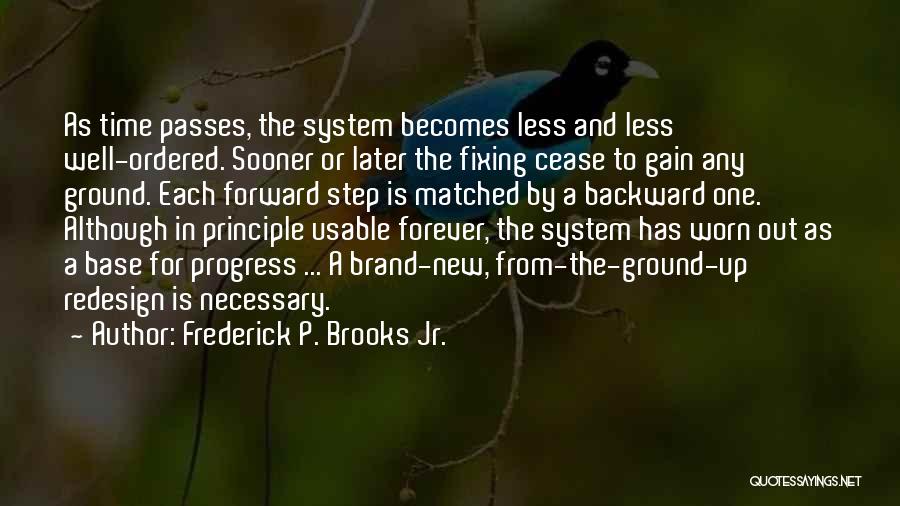 Frederick P. Brooks Jr. Quotes: As Time Passes, The System Becomes Less And Less Well-ordered. Sooner Or Later The Fixing Cease To Gain Any Ground.