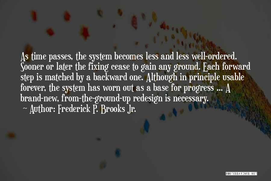 Frederick P. Brooks Jr. Quotes: As Time Passes, The System Becomes Less And Less Well-ordered. Sooner Or Later The Fixing Cease To Gain Any Ground.