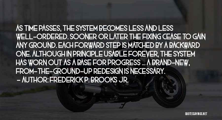 Frederick P. Brooks Jr. Quotes: As Time Passes, The System Becomes Less And Less Well-ordered. Sooner Or Later The Fixing Cease To Gain Any Ground.