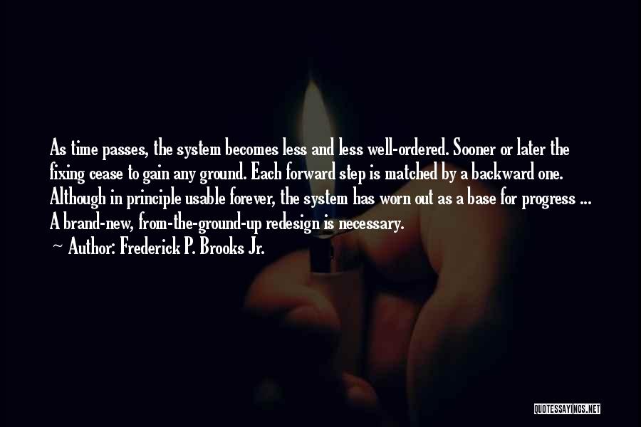 Frederick P. Brooks Jr. Quotes: As Time Passes, The System Becomes Less And Less Well-ordered. Sooner Or Later The Fixing Cease To Gain Any Ground.