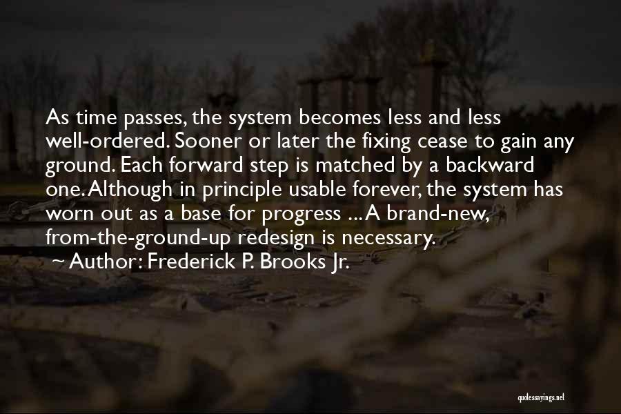 Frederick P. Brooks Jr. Quotes: As Time Passes, The System Becomes Less And Less Well-ordered. Sooner Or Later The Fixing Cease To Gain Any Ground.