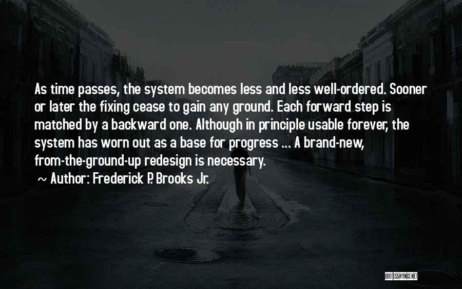 Frederick P. Brooks Jr. Quotes: As Time Passes, The System Becomes Less And Less Well-ordered. Sooner Or Later The Fixing Cease To Gain Any Ground.