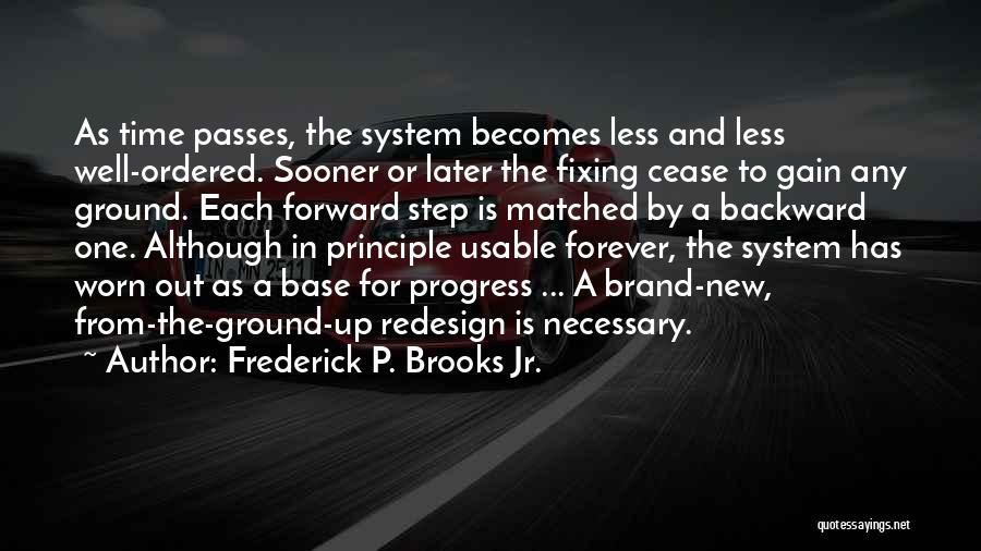 Frederick P. Brooks Jr. Quotes: As Time Passes, The System Becomes Less And Less Well-ordered. Sooner Or Later The Fixing Cease To Gain Any Ground.