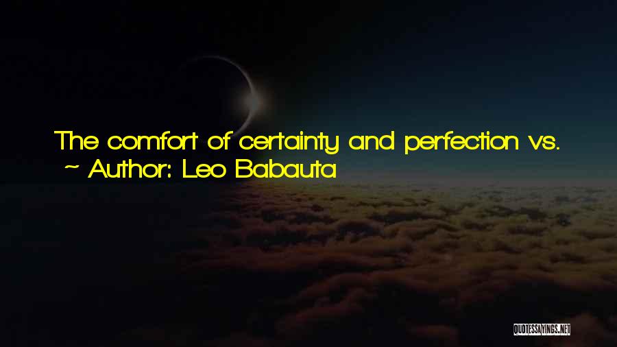 Leo Babauta Quotes: The Comfort Of Certainty And Perfection Vs. The Fear Of Uncertainty And Being Suboptimal. This Is The Struggle.let Me Let