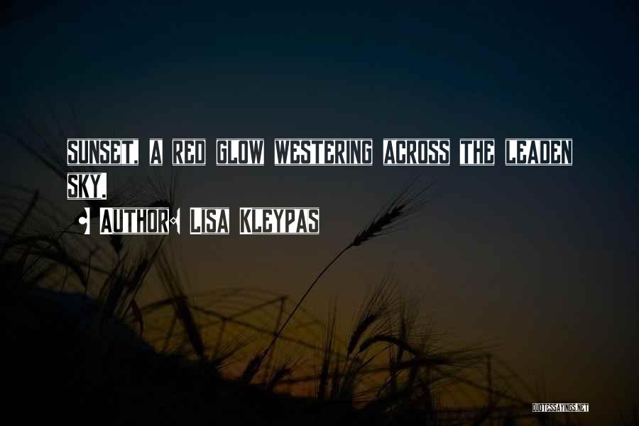 Lisa Kleypas Quotes: Sunset, A Red Glow Westering Across The Leaden Sky.