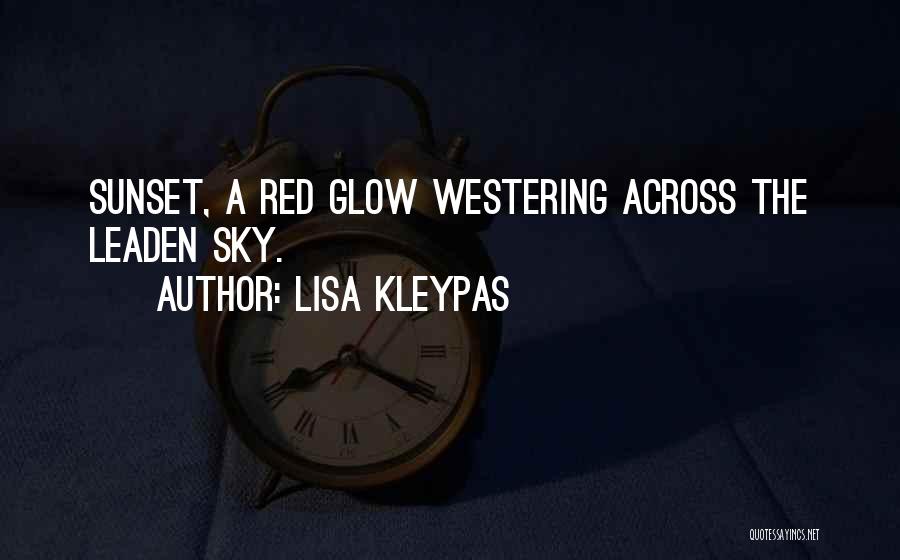 Lisa Kleypas Quotes: Sunset, A Red Glow Westering Across The Leaden Sky.