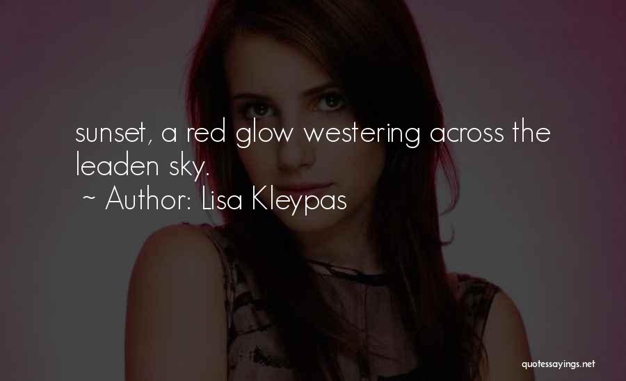 Lisa Kleypas Quotes: Sunset, A Red Glow Westering Across The Leaden Sky.