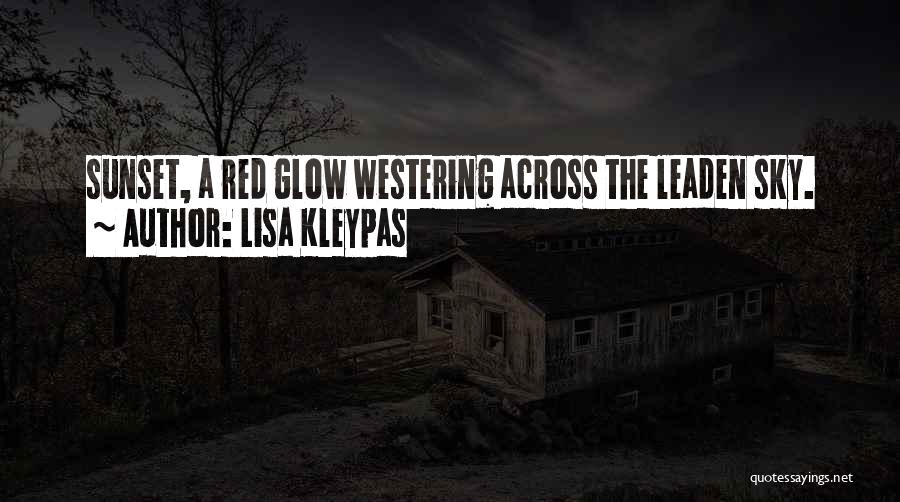 Lisa Kleypas Quotes: Sunset, A Red Glow Westering Across The Leaden Sky.