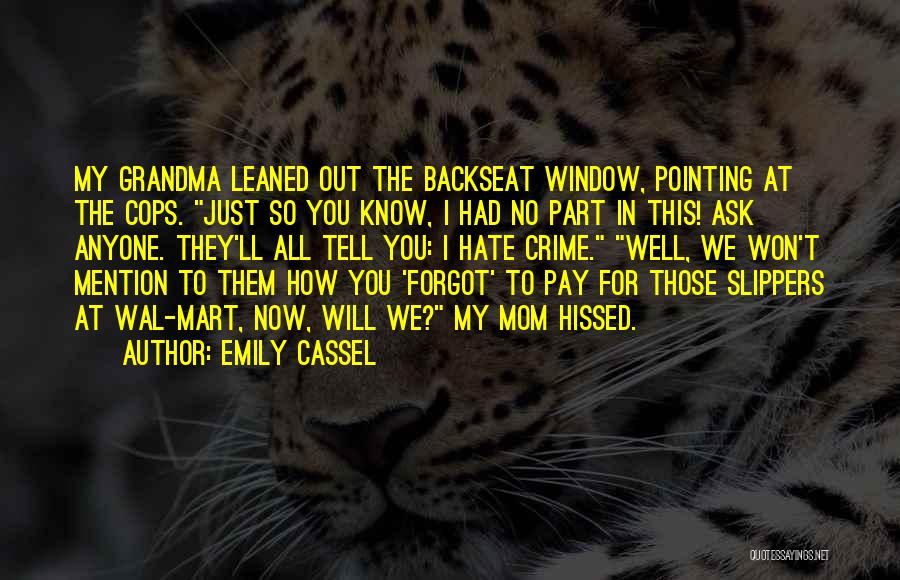 Emily Cassel Quotes: My Grandma Leaned Out The Backseat Window, Pointing At The Cops. Just So You Know, I Had No Part In