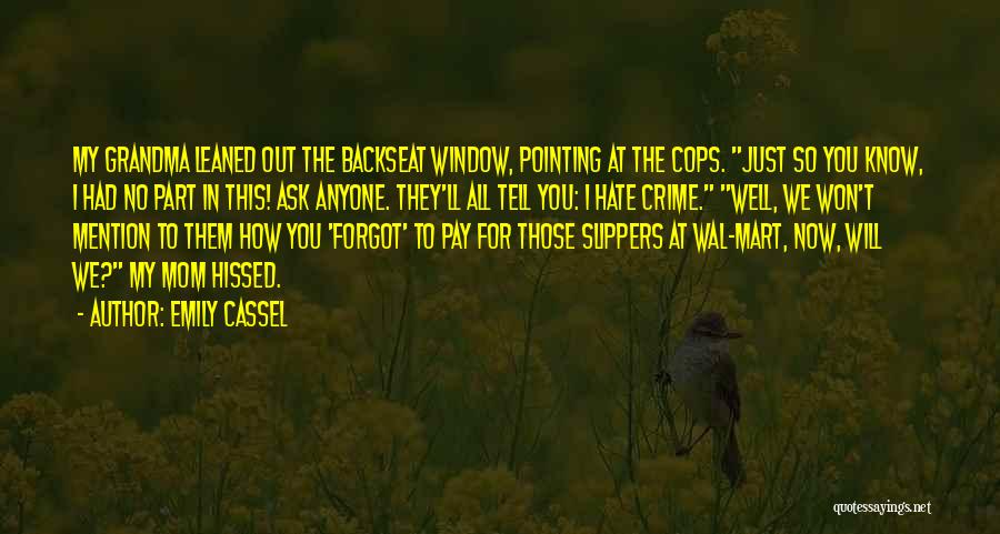 Emily Cassel Quotes: My Grandma Leaned Out The Backseat Window, Pointing At The Cops. Just So You Know, I Had No Part In