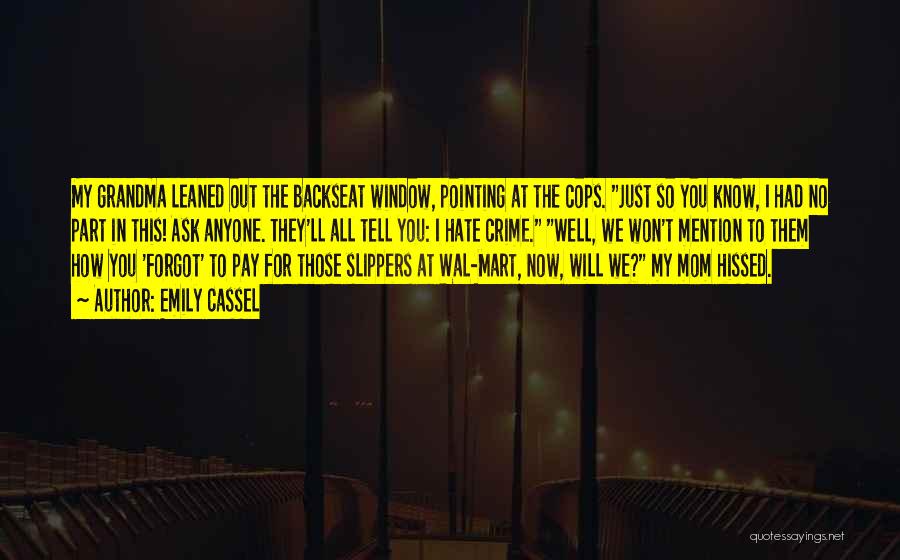 Emily Cassel Quotes: My Grandma Leaned Out The Backseat Window, Pointing At The Cops. Just So You Know, I Had No Part In