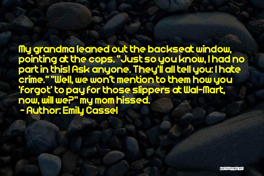 Emily Cassel Quotes: My Grandma Leaned Out The Backseat Window, Pointing At The Cops. Just So You Know, I Had No Part In