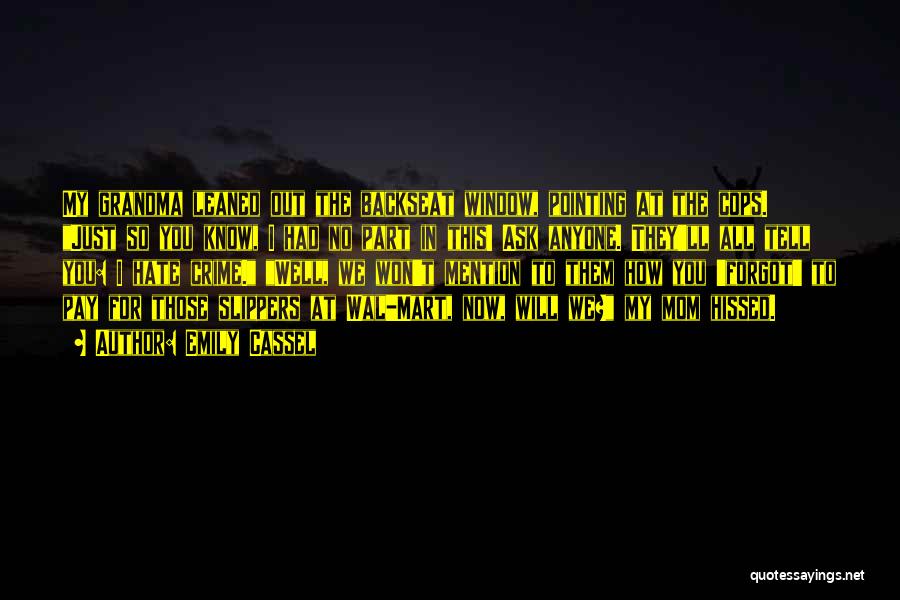 Emily Cassel Quotes: My Grandma Leaned Out The Backseat Window, Pointing At The Cops. Just So You Know, I Had No Part In