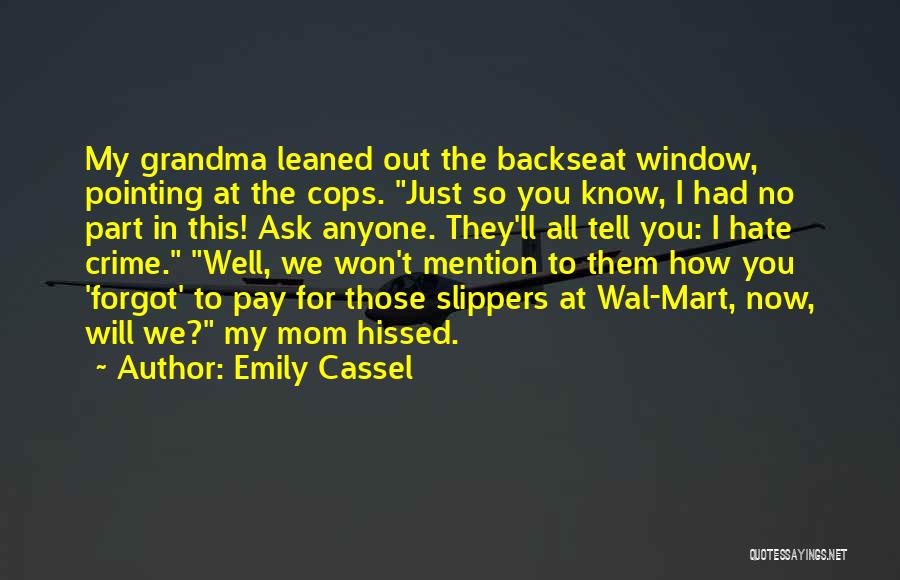 Emily Cassel Quotes: My Grandma Leaned Out The Backseat Window, Pointing At The Cops. Just So You Know, I Had No Part In