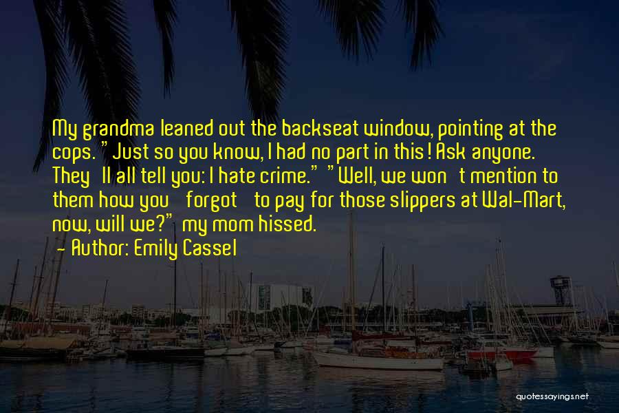 Emily Cassel Quotes: My Grandma Leaned Out The Backseat Window, Pointing At The Cops. Just So You Know, I Had No Part In