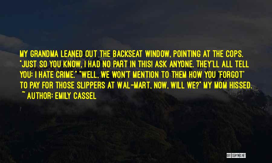 Emily Cassel Quotes: My Grandma Leaned Out The Backseat Window, Pointing At The Cops. Just So You Know, I Had No Part In