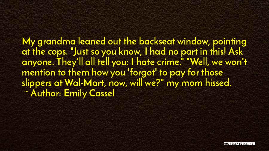 Emily Cassel Quotes: My Grandma Leaned Out The Backseat Window, Pointing At The Cops. Just So You Know, I Had No Part In