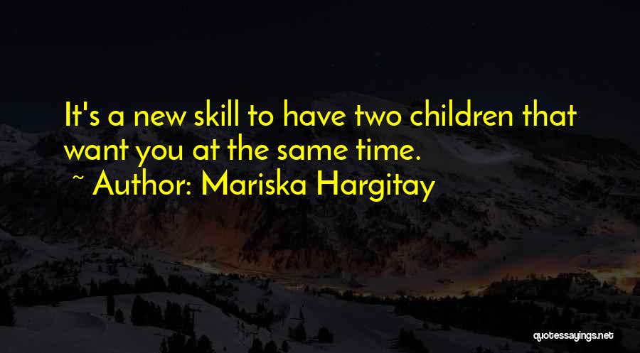 Mariska Hargitay Quotes: It's A New Skill To Have Two Children That Want You At The Same Time.