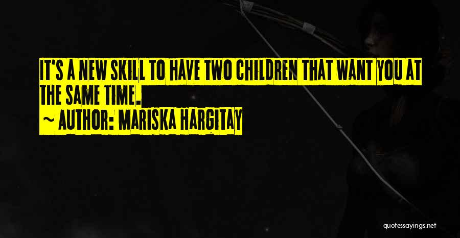 Mariska Hargitay Quotes: It's A New Skill To Have Two Children That Want You At The Same Time.