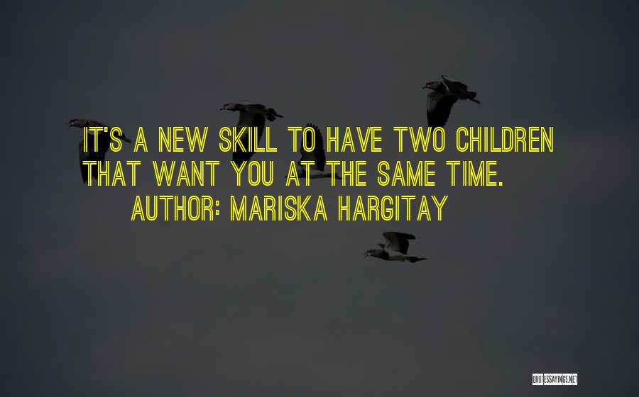 Mariska Hargitay Quotes: It's A New Skill To Have Two Children That Want You At The Same Time.