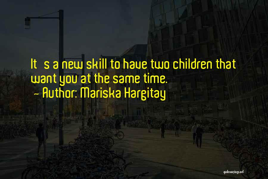 Mariska Hargitay Quotes: It's A New Skill To Have Two Children That Want You At The Same Time.