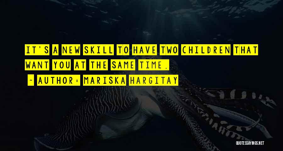 Mariska Hargitay Quotes: It's A New Skill To Have Two Children That Want You At The Same Time.