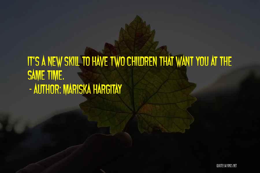 Mariska Hargitay Quotes: It's A New Skill To Have Two Children That Want You At The Same Time.