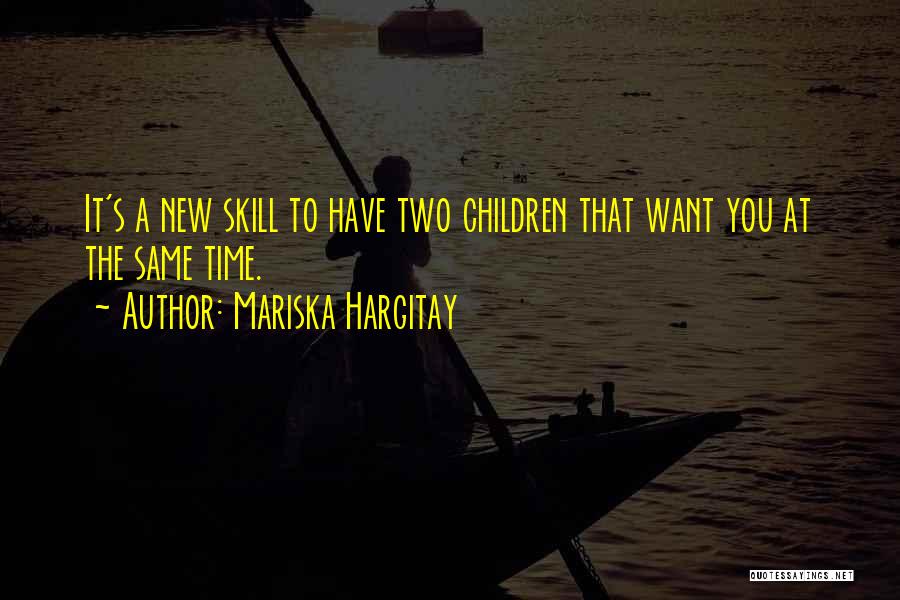 Mariska Hargitay Quotes: It's A New Skill To Have Two Children That Want You At The Same Time.