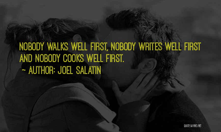 Joel Salatin Quotes: Nobody Walks Well First, Nobody Writes Well First And Nobody Cooks Well First.