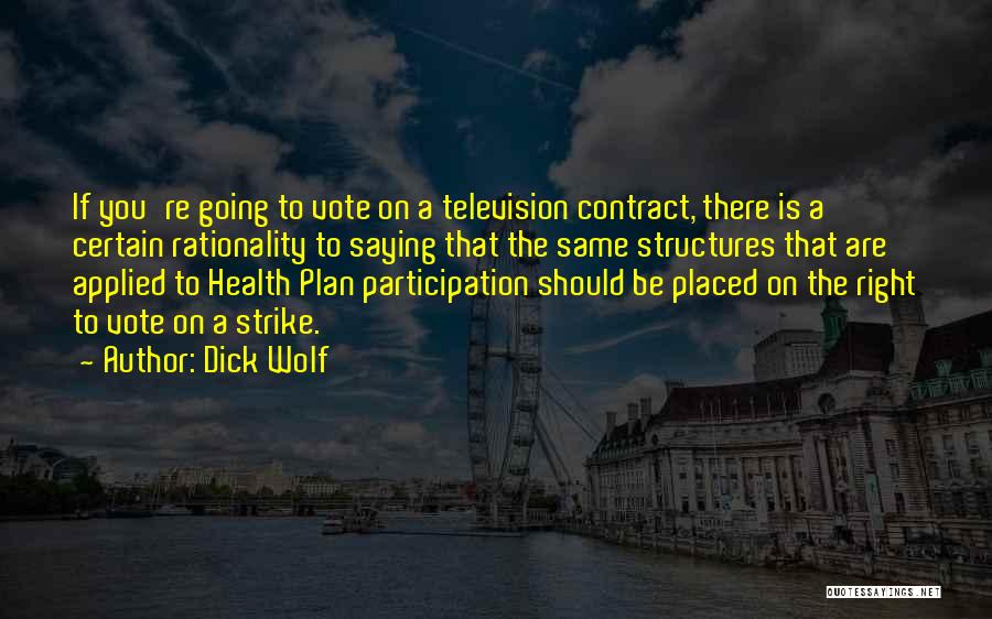 Dick Wolf Quotes: If You're Going To Vote On A Television Contract, There Is A Certain Rationality To Saying That The Same Structures