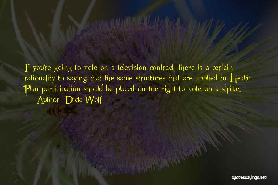 Dick Wolf Quotes: If You're Going To Vote On A Television Contract, There Is A Certain Rationality To Saying That The Same Structures